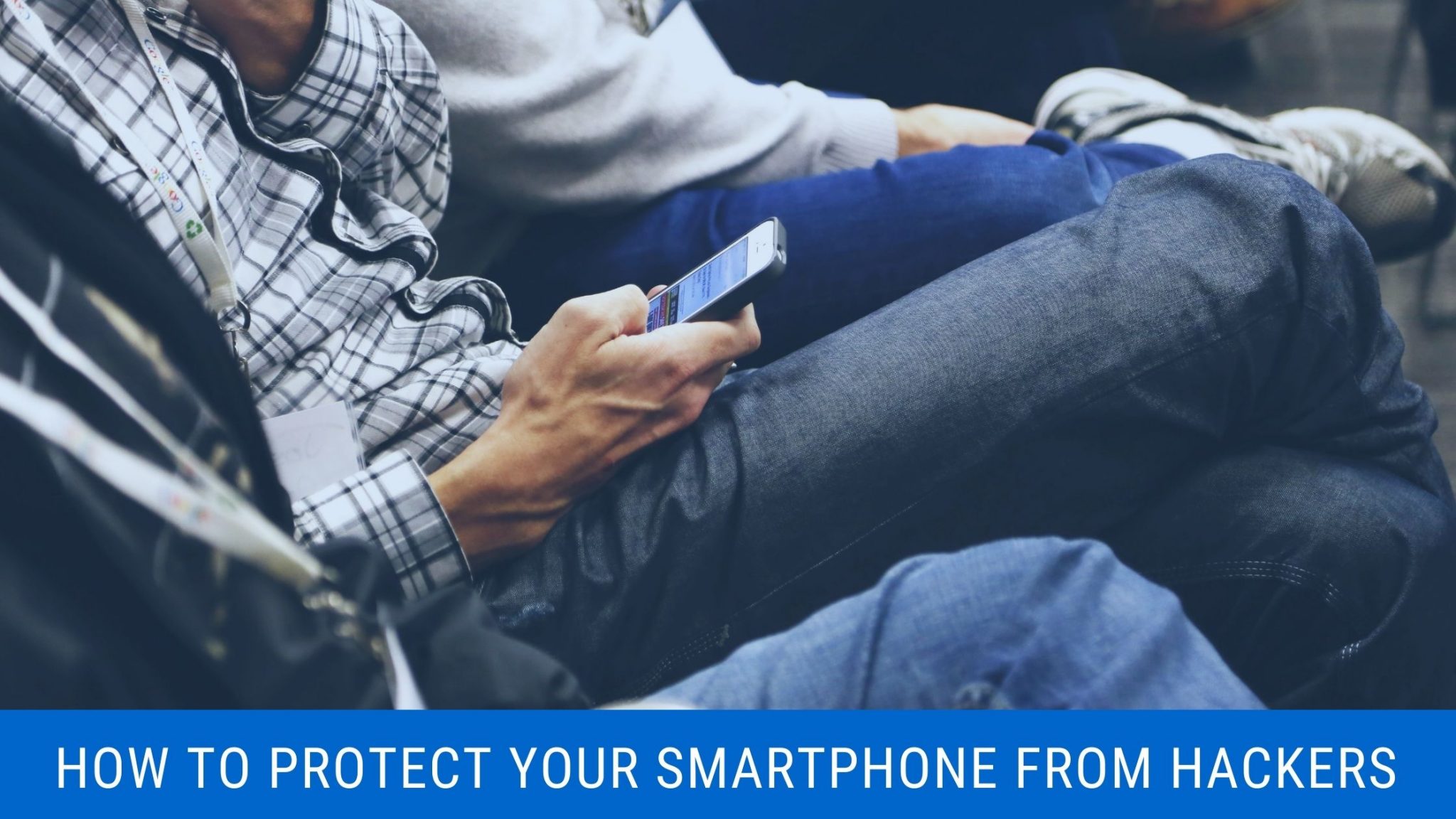 How To Protect Your Smartphone From Hackers