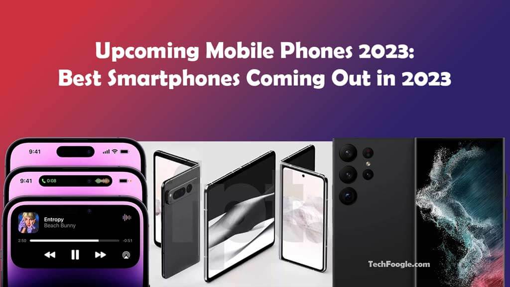 Mobile Phones 2023 Best Smartphones Coming Out In 2023