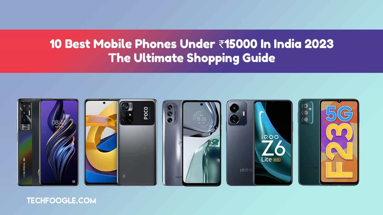 10 Best Mobile Phones Under 15000 In India May 2023 TechFoogle 10 Best Mobile Phones Under 15000 In India May 2023 TechFoogle