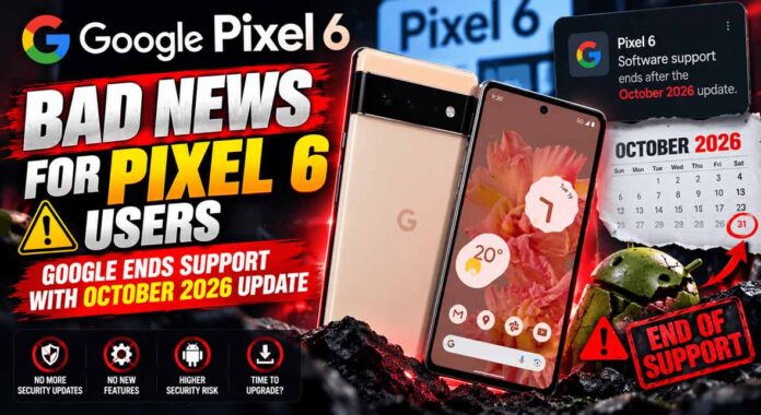 Bad News for Pixel 6 Users: Google Ends Support With October 2026 Update